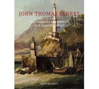 John Thomas Serres (1759-1825): The Tireless Enterprise of a Marine Artist