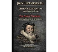 John Thornborough - Lithotheorikos, Sive Nihil, Aliquid, Omnia: or The Stone Theorist: Nothing, Something, Everything