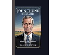 JOHN THUNE BIOGRAPHY: A Journey of Faith, Leadership, and Quiet Power