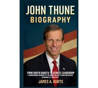 John Thune Biography: From South Dakota to Senate Leadership - A Comprehensive Biography of the Senate Majority Leader and His Role in Shaping U.S. Legislation