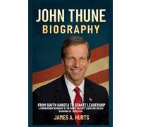 John Thune Biography: From South Dakota to Senate Leadership - A Comprehensive Biography of the Senate Majority Leader and His Role in Shaping U.S. Legislation