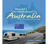 John Timms Should I "Go Walkabout" in Australia: A Motorhome Adventure John Timms Multicolor