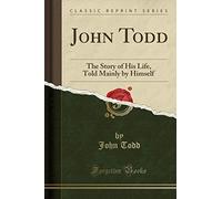 John Todd: The Story of His Life, Told Mainly by Himself (Classic Reprint)