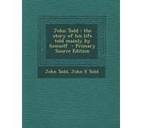 John Todd: the story of his life told mainly by himself - Primary Source Edition