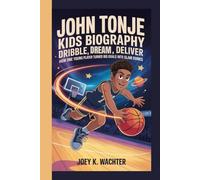JOHN TONJE KIDS BIOGRAPHY: Dribble, Dream, Deliver - How One Young Player Turned Big Goals into Slam Dunks