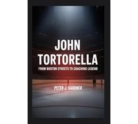 John Tortorella: From Boston Streets to Coaching Legend