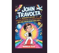 JOHN TRAVOLTA BIOGRAPHY FOR KIDS: From Grease to Greatness - How a Small Town Boy Became a Movie Legend