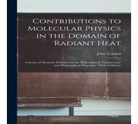 John Tyndall Contributions to Molecular Physics in the Domain of Radiant Heat: in White John Tyndall White