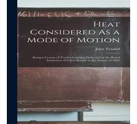 John Tyndall Heat Considered As a Mode of Motion: Being a Course of Twelve John Tyndall Multicolor