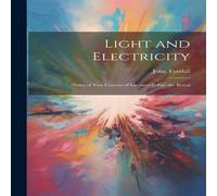 John Tyndall Light & Electricity: Notes of Two Courses of Lectures Before the John Tyndall Multicolor