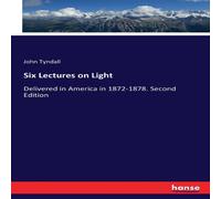 John Tyndall Six Lectures on Light:Delivered in America in 1872-1878. Second John Tyndall Multicolor