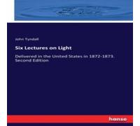 John Tyndall Six Lectures on Light:Delivered in the United States in 1872-1873 John Tyndall Multicolor