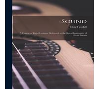 John Tyndall Sound: A Course of Eight Lectures Delivered at the Royal John Tyndall Multicolor