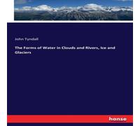 John Tyndall The Forms of Water in Clouds & Rivers, Ice & Glaciers John Tyndall Multicolor