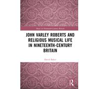 John Varley Roberts and Religious Musical Life in Nineteenth-Century Britain