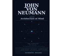 John Von Neumann and the Architecture of Mind: The Computer, Brain, and the Mathematics of Intelligence