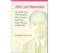 John Von Neumann: The Scientific Genius Who Pioneered the Modern Computer, Game Theory, Nuclear Deterrence and Much More