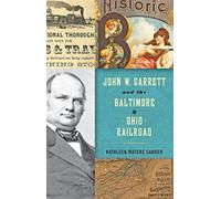 John W. Garrett and the Baltimore and Ohio Railroad