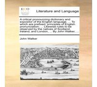 John Walker A critical pronouncing dictionary & expositor of the English John Walker Multicolor
