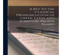 John Walker A Key to the Classical Pronunciation of Greek, Latin & Scripture John Walker Multicolor