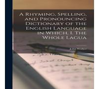 John Walker A Rhyming, Spelling, & Pronouncing Dictionary of the English John Walker Multicolor