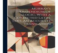 John Walker Murray's Ompendium of Logic, With a Corrected Latin. Text, An John Walker Multicolor