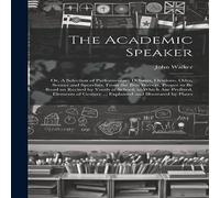 John Walker The Academic Speaker; or, A Selection of Parliamentary Debates John Walker Multicolor