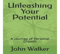 John Walker Unleashing Your Potentials: A Journey of Personal Growth Paperback John Walker Multicolor