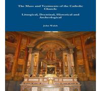 John Walsh The Mass & Vestments of the Catholic Church: Liturgical John Walsh Multicolor
