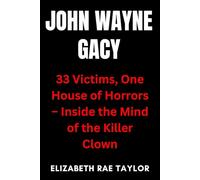 John Wayne Gacy: 33 Victims, One House of Horrors - Inside the Mind of the Killer Clown (America’s Infamous Crimes)