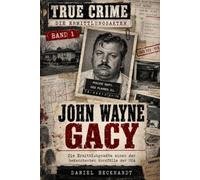 JOHN WAYNE GACY: Die Ermittlungsakte eines der bekanntesten Mordfälle der USA (TRUE CRIME - DIE ERMITTLUNGSAKTEN)