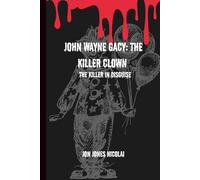 John Wayne Gacy: The Killer clown: The killer in disguise (The Serial killers Files)