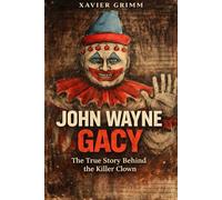 John Wayne Gacy:The True Story Behind the Killer Clown: The Full Biography Covering the Crimes, Interrogation, Trial, Psychological Analysis, and ... Killer (True Tells: The Murder Chronicles)