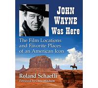 John Wayne Was Here: The Film Locations and Favorite Places of an American Icon