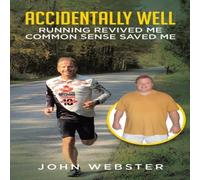John Webster Accidentally Well: Running Revived Me. Common Sense Saved Me in White John Webster White