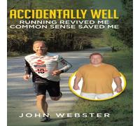John Webster Accidentally Well: Running Revived Me. Common Sense Saved Me John Webster Multicolor