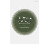 John Webster and Prayer: Living by Divine Generosity (T&T Clark Explorations in Reformed Theology)