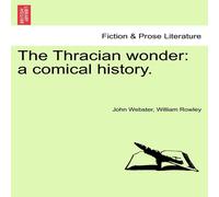 John Webster The Thracian Wonder: A Comical History. Paperback Book John Webster Multicolor