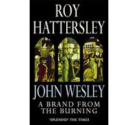 John Wesley: A Brand From The Burning: The Life of John Wesley