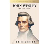 John Wesley on Holiness (The Struggle for Virtue Series)