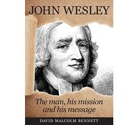 John Wesley: The Man, His Mission and His Message