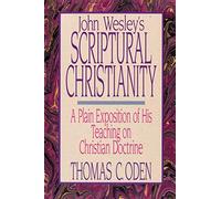 John Wesley's Scriptural Christianity: A Plain Exposition of His Teaching on Christian Doctrine