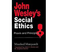 John Wesley's Social Ethics: Praxis and Principles