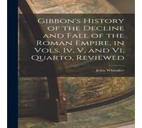 John Whitaker Gibbon's History of the Decline & Fall of the Roman Empire, in John Whitaker Multicolor