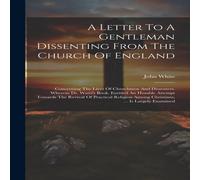 John White A Letter To A Gentleman Dissenting From The Church Of England: John White Multicolor