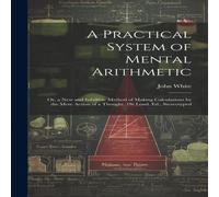 John White A Practical System of Mental Arithmetic: Or, a New & Infallible John White Multicolor