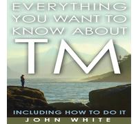 John White Everything You Want to Know about TM - Including How to Do It in White John White White