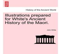 John White Illustrations prepared for White's Ancient History of the Maori John White Multicolor