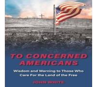 John White To Concerned Americans: Wisdom & Warning to Those Who Care for John White Multicolor