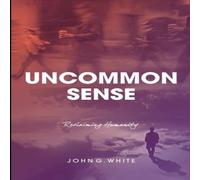 John White Uncommon Sense: Reclaiming Humanity Paperback Book John White Multicolor